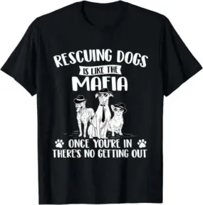 Rescuing Dogs Is Like The Mafia - Dog Rescue Dog Adoption T-Shirt S-3XL